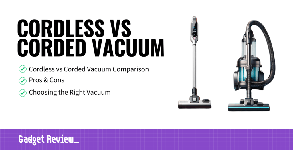 Cordless Vs Corded Vacuums | Does Cordless Work As Well As Corded